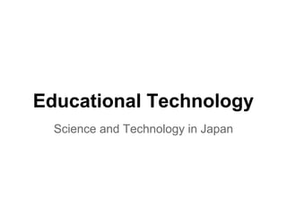 Educational Technology 
Science and Technology in Japan 
 
