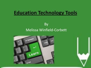 Education Technology Tools
By
Melissa Winfield-Corbett
 
