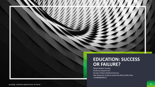sg obaje, anatomy department, ae-funai
EDUCATION: SUCCESS
OR FAILURE?
Obaje Godwin Sunday
Anatomy Department
Faculty of Basic Medical Sciences
Alex Ekwueme Federal University Ndufu Alike Ikwo
+2348068638121
20
 