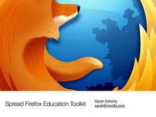 Sarah Doherty
Spread Firefox Education Toolkit   sarah@mozilla.com
 