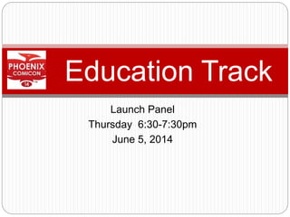 Launch Panel
Thursday 6:30-7:30pm
June 5, 2014
Education Track
 