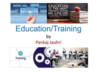 Education/Training
by
Pankaj Jauhri
 