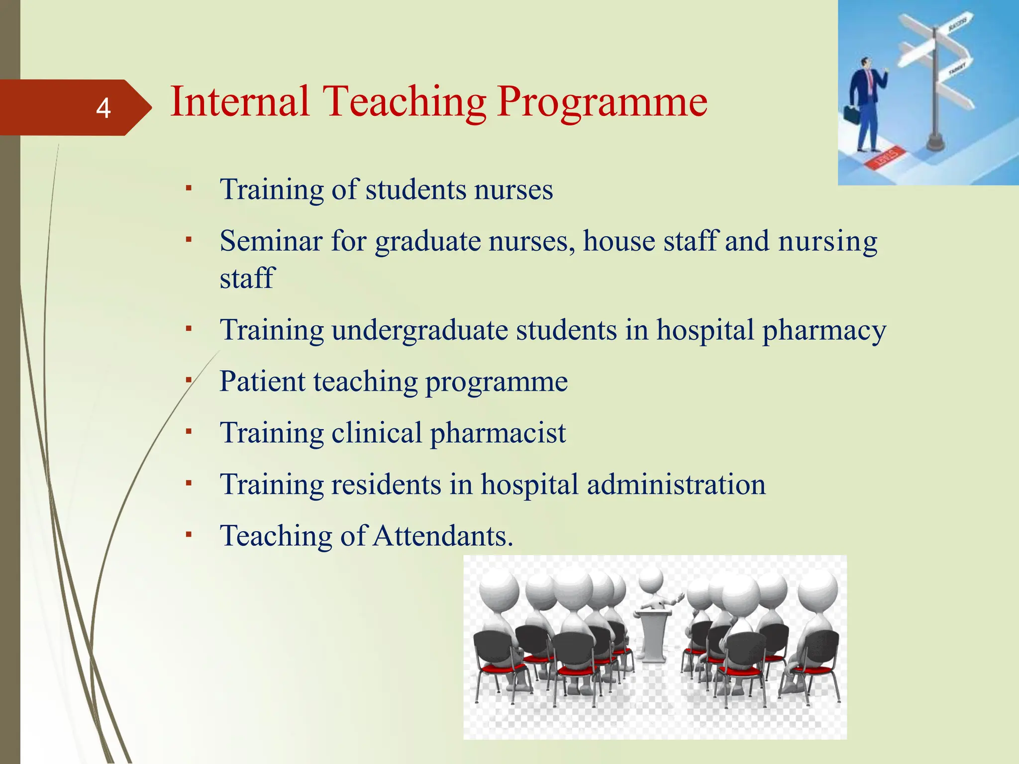 Internal Teaching Programme
Training of students nurses
Seminar for graduate nurses, house staff and nursing
staff
Training undergraduate students in hospital pharmacy
Patient teaching programme
Training clinical pharmacist
Training residents in hospital administration
Teaching of Attendants.
4
 