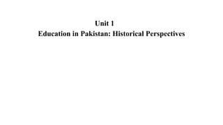 Unit 1
Education in Pakistan: Historical Perspectives
 