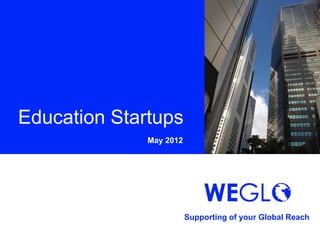 Education Startups
              May 2012




                         Supporting of your Global Reach
 