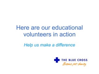 Here are our educational volunteers in action Help us make a difference 