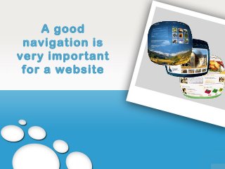 A good
 navigation is
very important
 for a website
 