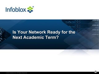 Is Your Network Ready for the
            Next Academic Term?




                                            1
© 2012 Infoblox Inc. All Rights Reserved.
 