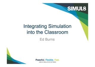 Integrating Simulation
into the Classroom
Ed Burns
 