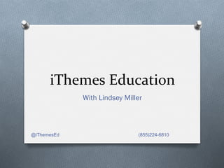 iThemes	
  Education	
  
             With Lindsey Miller



@iThemesEd                    (855)224-6810
 