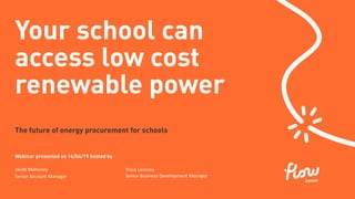 Webinar presented on 16/04/19 hosted by
Jacob Mahoney
Senior Account Manager
The future of energy procurement for schools
Your school can
access low cost
renewable power
Tricia Lorenzo
Senior Business Development Manager
 