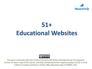 51+
Educational Websites
This work is licensed under the Creative Commons Attribution-NonCommercial 3.0 Unported
License. To view a copy of this license, visit http://creativecommons.org/licenses/by-nc/3.0/ or send
a letter to Creative Commons, PO Box 1866, Mountain View, CA 94042, USA.
 