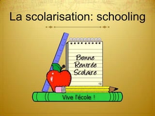 La scolarisation: schooling
 