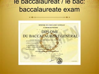 le baccalauréat / le bac:
  baccalaureate exam
 