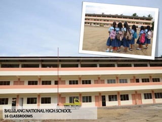 BALULANGNATIONAL HIGHSCHOOL
16 CLASSROOMS
 