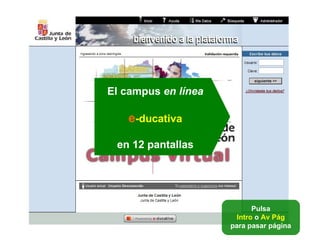 El campus  en línea e -ducativa en 12 pantallas Pulsa Intro  o  Av Pág  para pasar página 