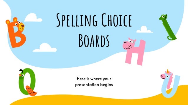 Spelling Choice
Boards
Here is where your
presentation begins
 