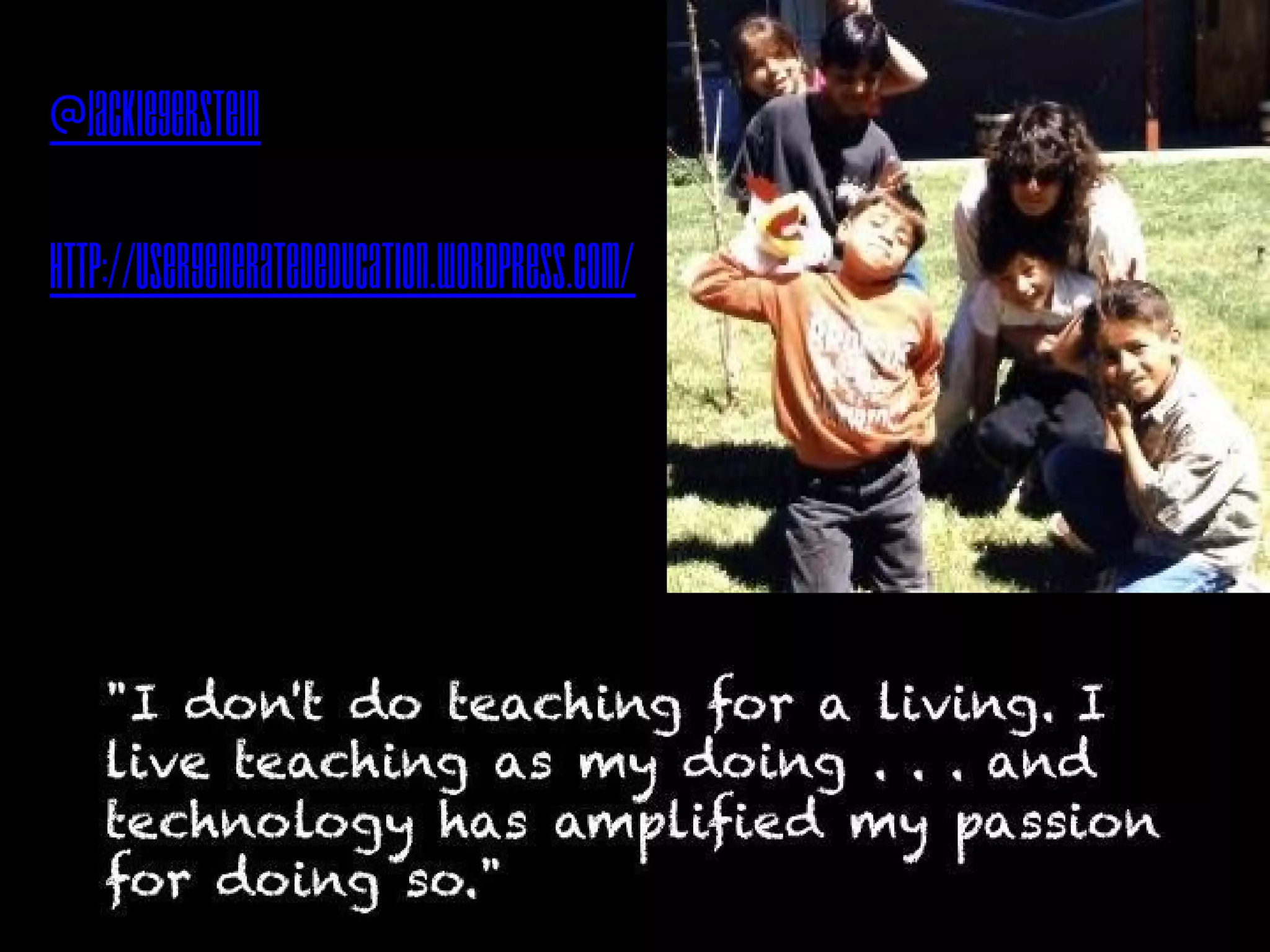 @JackieGerstein
http://usergeneratededucation.wordpress.com/
 