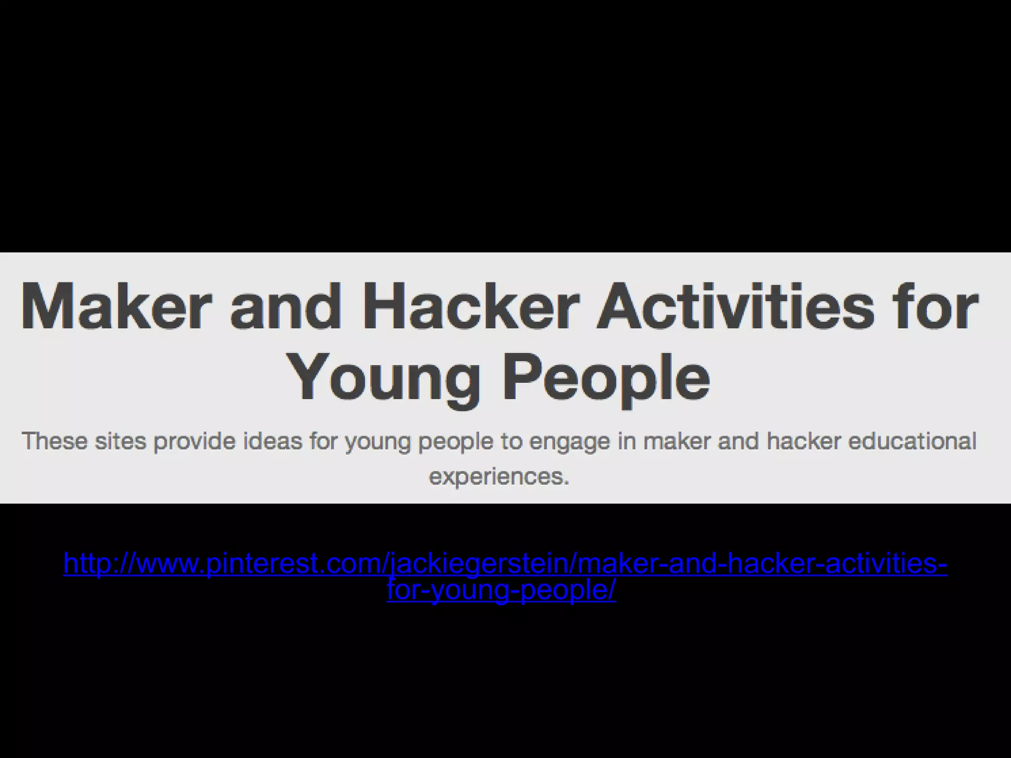 http://www.pinterest.com/jackiegerstein/maker-and-hacker-activities-
for-young-people/
 
