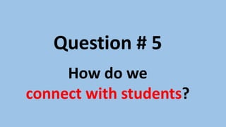 For students to excel, teachers must learn about them
and connect with each child.
This is not just about finding out how they learn, but
it is finding out who they are. It is essential that
we get to know our students, learn their passions,
and help them find out how we can engage them in
their own learning.
http://georgecouros.ca/blog/archives/3603
 