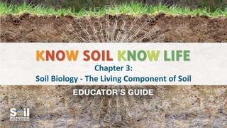 Chapter 3:
Soil Biology - The Living Component of Soil
 