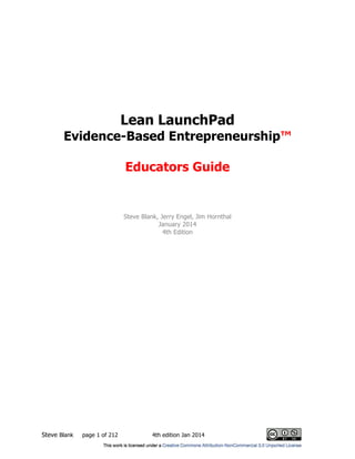 Steve Blank page 1 of 212 4th edition Jan 2014
Lean LaunchPad
Evidence-Based Entrepreneurship™
Educators Guide
Steve Blank...