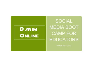 SOCIAL MEDIA BOOT CAMP FOR EDUCATORS Kickoff 2011-2012 Darim  Online 