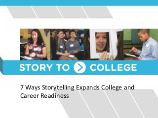 7 Ways Storytelling Expands College and
Career Readiness
 