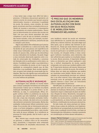 Essa talvez seja a etapa mais difícil de todo o
processo. A literatura educacional apresenta um
número enorme de estudos que buscam associar
determinados insumos e processos à qualidade
da escola. No entanto, esses estudos, de modo
geral, encontram uma fraca correlação entre as va-
riáveis de insumos e processos e o desempenho
dos estudantes em exames padronizados. Parece
que os determinantes do sucesso das escolas em
fazer com que seus alunos aprendam são mais
complexos e sutis do que as variáveis considera-
das nesses estudos, como, por exemplo, escolari-
dade dos professores e diretores, tamanho de sala
e a relação custo-aluno.
Alguns educadores têm enfatizado que é preciso
considerar a atmosfera ou a cultura da escola. Não
há dúvida de que uma pessoa com experiência em
visitar essas instituições pode identificar uma boa
escola em poucos dias, ainda que ela desconheça
os seus indicadores de resultados. Ela pode chegar
a essa conclusão observando aspectos como o es-
tado de conservação das instalações, o processo
de interação entre os professores e entre estes e os
alunos. O problema aqui é saber o que determina a
cultura e a atmosfera da escola, se ela é causa da
qualidade ou consequência daquilo que, de fato,
determina a sua qualidade. Boas escolas apresen-
tam, em geral, bom estado de conservação das ins-
talações. Mas isso não significa que uma política de
restauração das instalações levaria necessariamen-
te a uma melhora de qualidade.
AUTOAVALIAÇÃO E MUDANÇAS
A abordagem mais utilizada no mundo inteiro
para conduzir avaliações formativas de instituições
educacionais é deixar que os membros da própria
instituição identifiquem os pontos fortes e as de-
ficiências, ou seja, é a autoavaliação. Afinal, nin-
guém conhece melhor os problemas da escola do
que aqueles que nela trabalham. A autoavaliação
tem sido a base das chamadas avaliações institu-
cionais. Isso, contudo, não dará certo se as escolas
não estiverem seriamente interessadas. Muitas das
avaliações institucionais falham justamente nessa
etapa. Se as escolas não se interessarem pelo pro-
cesso, e se forem obrigadas a realizá-lo, tendem a
fazer uma autoavaliação burocrática, cujos resulta-
dos serão de pouca utilidade. Se a resistência ao
processo for muito grande, não há muito o que se
possa fazer.
Mas, mesmo que a escola esteja interessada
no processo, a análise crítica se faz necessária.
Aqui, novamente, é importante estar embasado
nos indicadores de resultados educacionais. Há
Amaury Patrick Gremaud é formado em Economia pela Faculdade
de Economia, Administração e Contabilidade da USP
(FEA — USP), foi diretor de Avaliação da Educação Básica do Instituto
Nacional de Estudos e Pesquisas Educacionais (Inep), é professor
da USP e presidente do Conselho Consultivo da Avalia Educacional.
uma tendência natural da escola em minimizar
suas deficiências ou, quando elas são evidentes,
atribuí-las a fatores externos. Ela pode alegar que
falta apoio, que os salários não motivam os pro-
fessores etc. Ainda que esses fatores possam ser
verdadeiros, se eles não são exclusivos daquela
escola em particular e se também ocorrem em ou-
tras escolas, em situação similar, e estas conse-
guem melhores resultados, estes elementos não
são suficientes para explicar os resultados daque-
la escola. Nesse processo, é importante destacar
todos os elementos que talvez expliquem o pior
(ou o melhor) desempenho da escola, quando
comparada com outras que recebem público simi-
lar. É importante destacar, até mesmo, fatores que
não estão sob o controle da escola. No entanto, a
ênfase deve ser dada aos problemas que podem
ser resolvidos neste âmbito. Muitas vezes, os re-
sultados da autoavaliação precisam ser submeti-
dos a um olhar externo. Essa visão pode corrigir
eventuais erros de percepção produzidos pelos
agentes internos e atuar como um instrumento
crítico e organizador do processo.
Identificados os problemas que podem ser su-
perados pela ação da escola, o passo seguinte é
planejar as mudanças. Neste ponto, a tarefa de pla-
nejamento requer a elaboração do plano de melho-
rias e fixação de metas. Novamente, ressurgem os
indicadores educacionais e seu acompanhamento.
O público da escola precisa considerar os planos
e, principalmente, as metas factíveis e justas. Isso
facilitaria a mobilização da escola para alcançá-las.
De todo modo, tais metas precisam ser mensu-
ráveis, já que o plano de melhorias a ser implemen-
tado deveria ser acompanhado da mesma forma ob-
jetiva como a avaliação inicial foi feita: com base na
interpretação dos indicadores e levando novamente
em consideração os limites desses indicadores.
“É PRECISO QUE OS MEMBROS
DAS ESCOLAS FAÇAM UMA
AUTOAVALIAÇÃO COM BASE
EM SEUS RESULTADOS
E SE MOBILIZEM PARA
PROMOVER MELHORIAS.”
PENSAMENTO ACADÊMICO
MAIO 201262
 