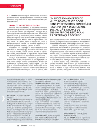 TENDÊNCIAS
A Educatrix selecionou alguns determinantes de sucesso
que aparecem nas reportagens da série e também no relató-
rio do Pisa 2009, publicado no Brasil em cinco volumes, pela
Editora Moderna.
IMPACTO DAS DESIGUALDADES
Ouvidos pelo documentário, os estudantes brasileiros
apontam as desigualdades como o maior problema da educa-
ção no país. Os números que comprovam a percepção dos jo-
vens das escolas brasileiras estão por toda parte. Por exemplo:
a população com 25 anos ou mais possui, em média, 7,2 anos
de estudo, segundo dados da Pesquisa Nacional por Amostra
de Domicílios (PNAD). A média entre os negros (pretos e par-
dos), porém, é de 6,2 anos, e entre os brancos, de 8,2 anos. As
diferenças regionais também são evidentes: a população do
Nordeste apresenta, em média, 5,8 anos de estudo.
O problema não é privilégio do Brasil. Também no Chile,
onde mais da metade dos 3,5 milhões de estudantes estão
em escolas privadas, esse é o maior desafio do sistema
educacional, de acordo com os especialistas e as autorida-
des da área que deram seu depoimento ao canal Futura.
Situação muito diferente é a do Canadá, que há anos se
mantém entre os sete países do topo do ranking do Pisa, e de
onde vem o exemplo positivo quando se trata de lidar com
as diferenças, sejam de gênero, raça ou origem. O país tem
95% de suas crianças e de seus jovens matriculados no sis-
tema público de ensino e trabalha para reduzir as diferenças,
para oferecer oportunidades iguais e, mais do que isso, obter
resultados equitativos. Como relatam alunos, professores e
gestores, quem precisa de ajuda recebe mais atenção e é mo-
tivado a se esforçar mais, a fim de seguir o ritmo dos demais.
Como nos outros países, o contexto social é um determinan-
te importante dos resultados de aprendizagem no Canadá. Seu
impacto não foi eliminado, mas reduzido. “O que faz o Canadá?
Boas políticas públicas e boa educação reduzem o impacto do
contexto social. O sucesso não depende muito do contexto so-
cial”, explica Andreas Schleicher, do Pisa. “Bons professores
conseguem incorporar a diversidade social. Já sistemas de ensi-
no fracos reforçam as diferenças sociais”, conclui.
O relatório do Pisa 2009 confirma essa conclusão. Se-
gundo o documento, redes de ensino que “registram desem-
penho acima da média e desigualdades socioeconômicas
abaixo da média”, ou seja, bons resultados da forma mais
equitativa possível, conseguem lidar de forma satisfatória
especificamente meu objeto de estudo,
o único país em que vi essa linha ser
adotada como política pública foi Israel.
Lá, oito cidades fizeram uma parceria
com um centro de pesquisas de uma
universidade e implementaram escolas
democráticas na rede toda.
EDUCATRIX: E na Europa e Estados
Unidos?
HELENA SINGER: Os Estados Unidos, até
pelo seu tamanho, têm uma variedade
muito grande de alternativas, que surgem
muitas vezes da iniciativa de um grupo
de pais, que recebem o apoio do governo,
inclusive financeiro, para criar uma escola.
Na Europa, o apoio a iniciativas de grupos
de pais e professores acontece mais em
países como Holanda e Alemanha. Já
na França, na Itália e em Portugal, o que
predomina é a escola pública centralizada.
EDUCATRIX: A escola alternativa pede
um professor diferente?
HELENA SINGER: Com certeza. Tanto
o gestor como o professor. No caso das
escolas que elegem diretor, por exemplo,
muitas vezes o gestor é chamado a
escrever um projeto e, para isso, precisa
discutir com os professores, que também
precisam ter um ponto de vista, uma
visão pedagógica. Não adianta abrir um
espaço de participação.
O que as experiências bem-sucedidas
mostram também é que os professores
recebem formação contínua para lidar
como desafios novos como, por exemplo,
ter de lidar com alunos de idades
diferentes na mesma sala de aula.
EDUCATRIX: Aliás, esse é um aspecto
bem desafiador. Parece mais fácil
trabalhar com um grupo homogêneo...
HELENA SINGER: Todo mundo
da mesma idade não significa
homogeneidade. Naquele grupo em
que todo mundo é da mesma idade
tem os da fila da frente, que aprendem,
os do fundão, que fazem bagunça, e
assim por diante.
É muito melhor muitas vezes trabalhar
com crianças de diferentes idades – seis,
oito, nove anos — mas com todas no
mesmo nível de alfabetização. Nesse
caso, você pode trabalhar o letramento
com todos.
Essa é uma lógica muito arraigada: o
professor pensa que todo mundo da
mesma idade é igual, mas não é.
EDUCATRIX: Nesse contexto, como
medir resultados?
HELENA SINGER: Todas as experiências
alternativas buscam o mesmo objetivo
“O SUCESSO NÃO DEPENDE
MUITO DO CONTEXTO SOCIAL,
BONS PROFESSORES CONSEGUEM
INCORPORAR A DIVERSIDADE
SOCIAL. JÁ SISTEMAS DE
ENSINO FRACOS REFORÇAM
AS DIFERENÇAS SOCIAIS.”
MAIO 201272
 