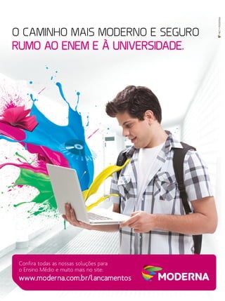 MKT•MODERNAMKT•MODERNA
O CAMINHO MAIS MODERNO E SEGURO
RUMO AO ENEM E À UNIVERSIDADE.
www.moderna.com.br/lancamentos
Confira todas as nossas soluções para
o Ensino Médio e muito mais no site:
 