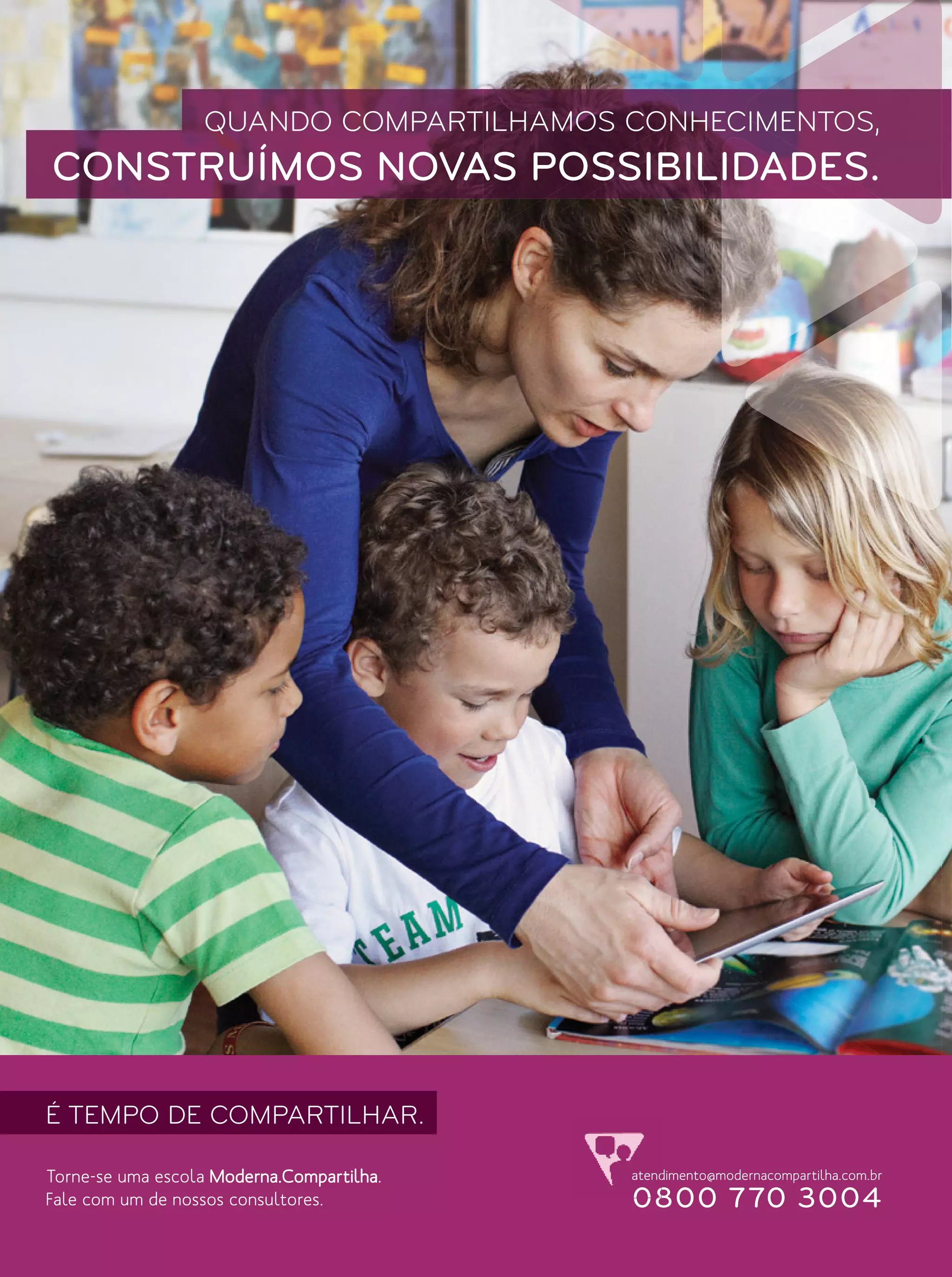 QUANDO COMPARTILHAMOS CONHECIMENTOS,

CONSTRUÍMOS NOVAS POSSIBILIDADES.

É TEMPO DE COMPARTILHAR.
Torne-se uma escola Moderna.Compartilha.
Fale com um de nossos consultores.

atendimento@modernacompartilha.com.br

0800 770 3004

 