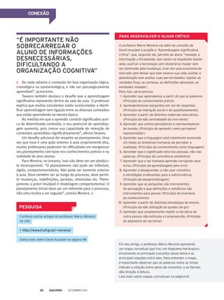 CONEXÃO
De nada adianta o conteúdo ter boa organização lógica,
cronológica ou epistemológica, e não ser psicologicamente
aprendível”, acrescenta.
Tavares também destaca o desafio que a aprendizagem
significativa representa dentro da sala de aula. O professor
explica que muitos estudantes estão acostumados a identi-
ficar aprendizagem sem ligação entre os diversos conteúdos
que estão aprendendo na mesma época.
Na medida em que o aprendiz constrói significados acer-
ca de determinado conteúdo, o seu potencial de aprendiza-
gem aumenta, pois cresce sua capacidade de retenção de
conteúdos aprendidos significativamente”, afirma Tavares.
Um desafio adicional diz respeito ao planejamento. Uma
vez que essa é uma ação anterior à aula propriamente dita,
muitos professores poderiam ter dificuldade em reorganizar
seu planejamento com base nos conhecimentos prévios e na
realidade de seus alunos.
Para Moreira, no entanto, isso não deve ser um obstácu-
lo intransponível: “O planejamento não pode ser inflexível,
rígido, comportamentalista. Não pode ser somente anterior
à aula. Deve também ser ao longo do processo, deve permi-
tir mudanças, redefinições, paradas, retomadas etc. Plane-
jamento a priori imutável é modelagem comportamental. O
planejamento inicial deve ser um referente para o processo,
não uma receita a ser seguida”, conclui Moreira.
“É importante não
sobrecarregar o
aluno de informações
desnecessárias,
dificultando a
organização cognitiva”
para desenvolver o olhar crítico
O professor Marco Moreira vai além do conceito de
David Ausubel e propõe a “Aprendizagem significativa
crítica”, que, segundo ele, permite ao aluno “manejar a
informação criticamente, sem sentir-se impotente diante
dela; usufruir a tecnologia sem idolatrá-la; mudar sem
ser dominado pela mudança; viver em uma economia de
mercado sem deixar que este resolva sua vida; aceitar a
globalização sem aceitar suas perversidades; rejeitar as
verdades fixas, as certezas, as definições absolutas, as
entidades isoladas”.
Para isso, seria preciso:
	 1.	Aprender que aprendemos a partir do que já sabemos.
(Princípio do conhecimento prévio)
	 2.	Aprender/ensinar perguntas em vez de respostas.
(Princípio da interação social e do questionamento)
	 3.	Aprender a partir de distintos materiais educativos.
(Princípio da não centralidade do livro-texto)
	 4.	Aprender que somos perceptores e representadores
do mundo. (Princípio do aprendiz como perceptor/
representador)
	 5.	Aprender que a linguagem está totalmente envolvida
em todas as tentativas humanas de perceber a
realidade. (Princípio do conhecimento como linguagem)
	 6.	Aprender que o significado está nas pessoas, não nas
palavras. (Princípio da consciência semântica)
	 7.	Aprender que o ser humano aprende corrigindo seus
erros. (Princípio da aprendizagem pelo erro)
	 8.	Aprender a desaprender, a não usar conceitos
e estratégias irrelevantes para a sobrevivência.
(Princípio da desaprendizagem)
	 9.	Aprender que as perguntas são instrumentos
de percepção e que definições e metáforas são
instrumentos para pensar. (Princípio da incerteza
do conhecimento)
	10.	Aprender a partir de distintas estratégias de ensino.
(Princípio da não utilização do quadro de giz)
	 11.	Aprender que simplesmente repetir a narrativa de
outra pessoa não estimula a compreensão. (Princípio
do abandono da narrativa)
Em seu artigo, o professor Marco Moreira apresenta
um mapa conceitual que traz um diagrama hierárquico
envolvendo os principais conceitos desse tema e as
principais relações entre eles. Para entender o mapa,
é importante observar que as palavras sobre as linhas
indicam a relação entre pares de conceitos, e as flechas
dão direção à leitura.
Leia mais sobre mapas conceituais na página 61.
PESQUISA
Conheça outros artigos do professor Marco Moreira
no site:
•	http://www.if.ufrgs.br/~moreira/
Saiba mais sobre David Ausubel na página 98
Setembro 201130
 