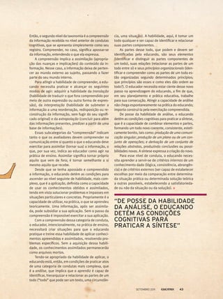 Então, o segundo nível da taxonomia é a compreensão
da informação recebida no nível anterior de condutas
cognitivas, que se apresenta simplesmente como seu
registro. Compreender, no caso, significa apossar-se
da informação, entendendo o que ela expressa.
A compreensão implica a assimilação (apropria-
ção das nuanças e implicações) do conteúdo da in-
formação. Nesse caso, a informação deixa de perten-
cer ao mundo externo ao sujeito, passando a fazer
parte do seu mundo interno.
Para atingir a habilidade de compreender, o edu-
cando necessita praticar e alcançar os seguintes
modos de agir: adquirir a habilidade da translação
(habilidade de traduzir o que fora compreendido por
meio de outra expressão ou outra forma de expres-
são), da interpretação (habilidade de submeter a
informação a uma reordenação, redisposição ou re-
construção da informação, sem fugir do seu signifi-
cado original) e da extrapolação (concluir para além
das informações presentes, predizer a partir de uma
base de informações).
Essas subcategorias da “compreensão” indicam
tanto o que os avaliadores devem compreender na
comunicação entre si quanto o que o educando deve
exercitar para assimilar (tornar sua) a informação, o
que, por sua vez, indica ao educador como agir na
prática de ensino. Assimilar significa tornar próprio
aquilo que vem de fora; é tornar semelhante a si
mesmo aquilo que recebe.
Desde que se tenha apossado e compreendido
a informação, o educando detém as condições para
ascender ao nível seguinte de habilidade, mais com-
plexo, que é a aplicação, definida como a capacidade
de usar os conhecimentos obtidos e assimilados,
tendo em vista solucionar problemas e impasses em
situações particulares e concretas. Propriamente é a
capacidade de utilizar, na prática, o que se aprendeu
teoricamente. Uma informação, após ser assimila-
da, pode subsidiar a sua aplicação. Sem o passo da
compreensão é impossível exercitar a sua aplicação.
Com a compreensão dessa categoria de conduta,
o educador, intencionalmente, na prática de ensino,
necessitará criar situações para que o educando
pratique e treine essa habilidade de aplicar conheci-
mentos apreendidos e assimilados, resolvendo pro-
blemas específicos. Sem a aquisição dessa habili-
dade, os conhecimentos assimilados permanecerão
como arquivos mortos.
Tendo-se apropriado da habilidade de aplicar, o
educando está, então, em condições de praticar atos
de uma categoria de condutas mais complexa, que
é a análise, que implica que o aprendiz é capaz de
identificar, hierarquizar e relacionar as partes de um
todo (“todo” que pode ser um texto, uma circunstân-
cia, uma situação). A habilidade, aqui, é tomar um
todo qualquer e ser capaz de identificar e relacionar
suas partes componentes.
As partes desse todo, que podem e devem ser
identificadas pelo educando, são seus elementos
(identificar e distinguir as partes componentes de
um todo), suas relações (relacionar as partes de um
todo entre si) e seus princípios organizacionais (iden-
tificar e compreender como as partes de um todo es-
tão organizadas segundo determinados princípios;
que princípios são esses e como eles dão ordem ao
todo?). O educador necessita estar ciente desse novo
passo na aprendizagem do educando, a fim de que,
em seu planejamento e prática educativa, trabalhe
para sua consecução. Atingir a capacidade de análise
não chega espontaneamente na prática do educando;
importa construí-la pela exercitação compreendida.
De posse da habilidade de análise, o educando
detém as condições cognitivas para praticar a síntese,
que é a capacidade de combinar elementos e partes,
formando um todo novo coerente, consistente, esteti-
camente bonito, tais como: produção de uma comuni-
cação singular; produção de um plano ou de um con-
junto de operações; e derivação de um conjunto de
relações abstratas, produzindo conclusões ou possi-
bilidades novas. A síntese expressa a criação do novo.
Para esse nível de conduta, o educando neces-
sita aprender a servir-se de critérios internos de um
conhecimento dado (lógica, consistência, abrangên-
cia) e de critérios externos (ser capaz de estabelecer
escolhas por meio da comparação entre determina-
da situação prática ou determinada solução teórica
a outras possíveis, estabelecendo a satisfatorieda-
de ou não da situação ou da solução).
“De posse da habilidade
da análise, o educando
detém as condições
cognitivas para
praticar a síntese”
setembro 2011 43
 