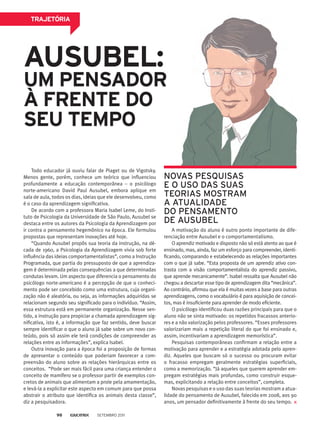 trajetória
Ausubel:
um pensador
à frente do
seu tempo
Todo educador já ouviu falar de Piaget ou de Vigotsky.
Menos gente, porém, conhece um teórico que influenciou
profundamente a educação contemporânea – o psicólogo
norte-americano David Paul Ausubel, embora aplique em
sala de aula, todos os dias, ideias que ele desenvolveu, como
é o caso da aprendizagem significativa.
De acordo com a professora Maria Isabel Leme, do Insti-
tuto de Psicologia da Universidade de São Paulo, Ausubel se
destaca entre os autores da Psicologia da Aprendizagem por
ir contra o pensamento hegemônico na época. Ele formulou
propostas que representam inovações até hoje.
“Quando Ausubel propôs sua teoria da instrução, na dé-
cada de 1960, a Psicologia da Aprendizagem vivia sob forte
influência das ideias comportamentalistas”, como a Instrução
Programada, que partia do pressuposto de que a aprendiza-
gem é determinada pelas consequências a que determinadas
condutas levam. Um aspecto que diferencia o pensamento do
psicólogo norte-americano é a percepção de que o conheci-
mento pode ser concebido como uma estrutura, cuja organi-
zação não é aleatória, ou seja, as informações adquiridas se
relacionam segundo seu significado para o indivíduo. “Assim,
essa estrutura está em permanente organização. Nesse sen-
tido, a instrução para propiciar a chamada aprendizagem sig-
nificativa, isto é, a informação que faz sentido, deve buscar
sempre identificar o que o aluno já sabe sobre um novo con-
teúdo, pois só assim ele terá condições de compreender as
relações entre as informações”, explica Isabel.
Outra inovação para a época foi a proposição de formas
de apresentar o conteúdo que poderiam favorecer a com-
preensão do aluno sobre as relações hierárquicas entre os
conceitos. “Pode ser mais fácil para uma criança entender o
conceito de mamífero se o professor partir de exemplos con-
cretos de animais que alimentam a prole pela amamentação,
e levá-la a explicitar este aspecto em comum para que possa
abstrair o atributo que identifica os animais desta classe”,
diz a pesquisadora.
A motivação do aluno é outro ponto importante de dife-
renciação entre Ausubel e o comportamentalismo.
O aprendiz motivado e disposto não só está atento ao que é
ensinado, mas, ainda, faz um esforço para compreender, identi-
ficando, comparando e estabelecendo as relações importantes
com o que já sabe. “Esta proposta de um aprendiz ativo con-
trasta com a visão comportamentalista do aprendiz passivo,
que aprende mecanicamente”. Isabel ressalta que Ausubel não
chegou a descartar esse tipo de aprendizagem dita “mecânica”.
Ao contrário, afirmou que ela é muitas vezes a base para outras
aprendizagens, como o vocabulário é para aquisição de concei-
tos, mas é insuficiente para aprender de modo eficiente.
O psicólogo identificou duas razões principais para que o
aluno não se sinta motivado: os repetidos fracassos anterio-
res e a não valorização pelos professores. “Esses professores
valorizariam mais a repetição literal do que foi ensinado e,
assim, incentivariam a aprendizagem memorística”.
Pesquisas contemporâneas confirmam a relação entre a
motivação para aprender e a estratégia adotada pelo apren-
diz. Aqueles que buscam só o sucesso ou procuram evitar
o fracasso empregam geralmente estratégias superficiais,
como a memorização. “Já aqueles que querem aprender em-
pregam estratégias mais profundas, como construir esque-
mas, explicitando a relação entre conceitos”, completa.
Novas pesquisas e o uso das suas teorias mostram a atua­
lidade do pensamento de Ausubel, falecido em 2008, aos 90
anos, um pensador definitivamente à frente do seu tempo.
Novas pesquisas
e o uso das suas
teorias mostram
a atualidade
do pensamento
de Ausubel
Setembro 201198
 