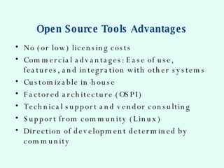 Open Source Tools Advantages <ul><li>No (or low) licensing costs </li></ul><ul><li>Commercial advantages: Ease of use, fea...