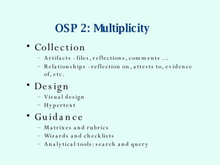 OSP 2: Multiplicity <ul><li>Collection   </li></ul><ul><ul><li>Artifacts - files, reflections, comments …  </li></ul></ul>...