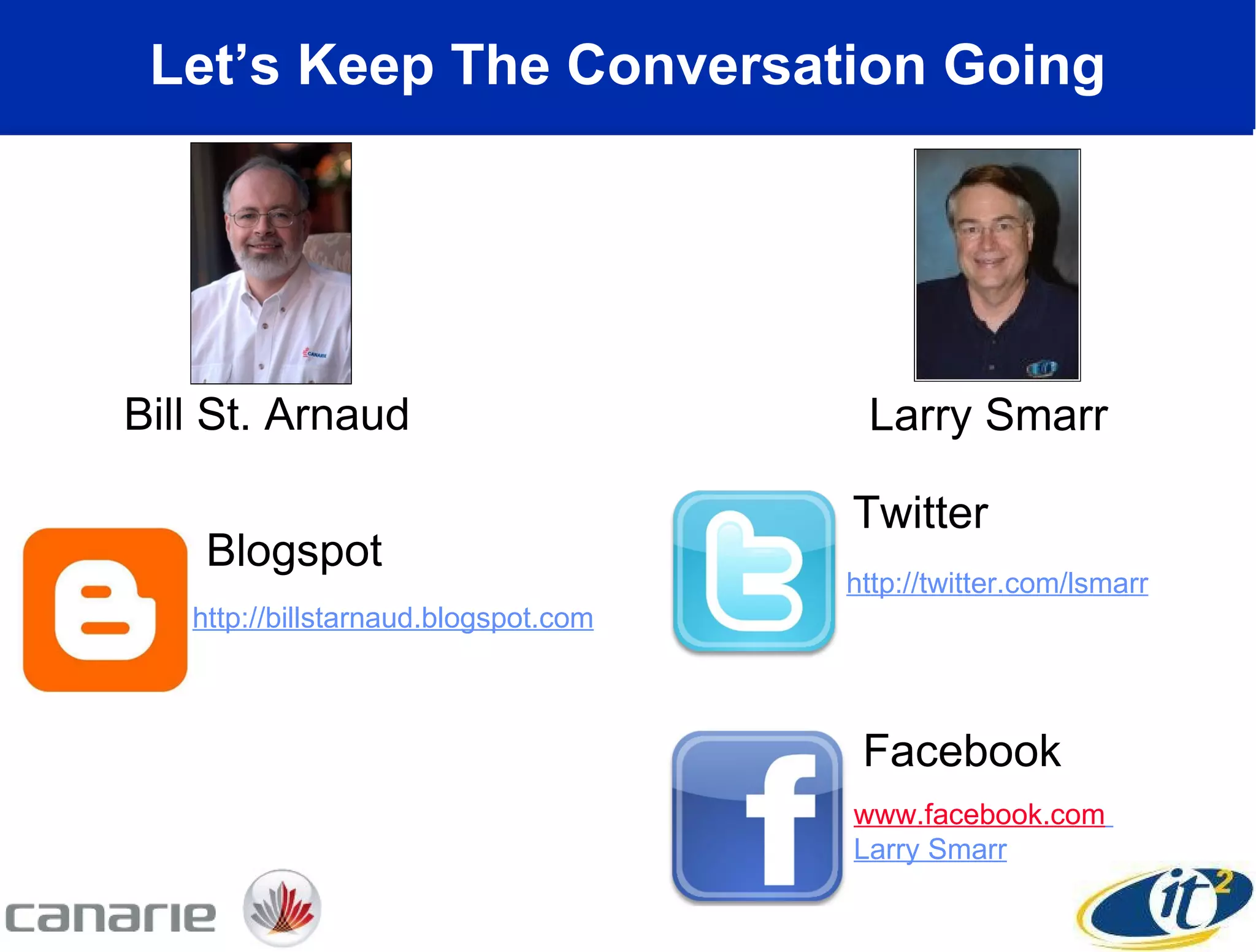 Let’s Keep The Conversation Going Blogspot Twitter http://twitter.com/lsmarr www.facebook.com   Larry Smarr Facebook Larry Smarr Bill St. Arnaud http://billstarnaud.blogspot.com 