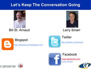 Let’s Keep The Conversation Going Blogspot Twitter http://twitter.com/lsmarr www.facebook.com   Larry Smarr Facebook Larry Smarr Bill St. Arnaud http://billstarnaud.blogspot.com 