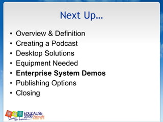 Next Up… Overview & Definition Creating a Podcast Desktop Solutions Equipment Needed Enterprise System Demos Publishing Options Closing 