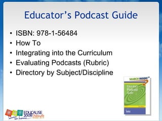 Educator’s Podcast Guide ISBN: 978-1-56484 How To Integrating into the Curriculum Evaluating Podcasts (Rubric) Directory by Subject/Discipline 
