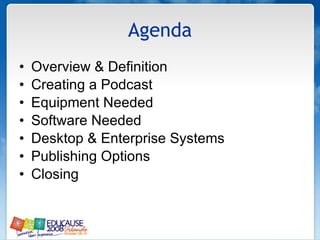 Agenda Overview & Definition Creating a Podcast Equipment Needed Software Needed Desktop & Enterprise Systems Publishing Options Closing 