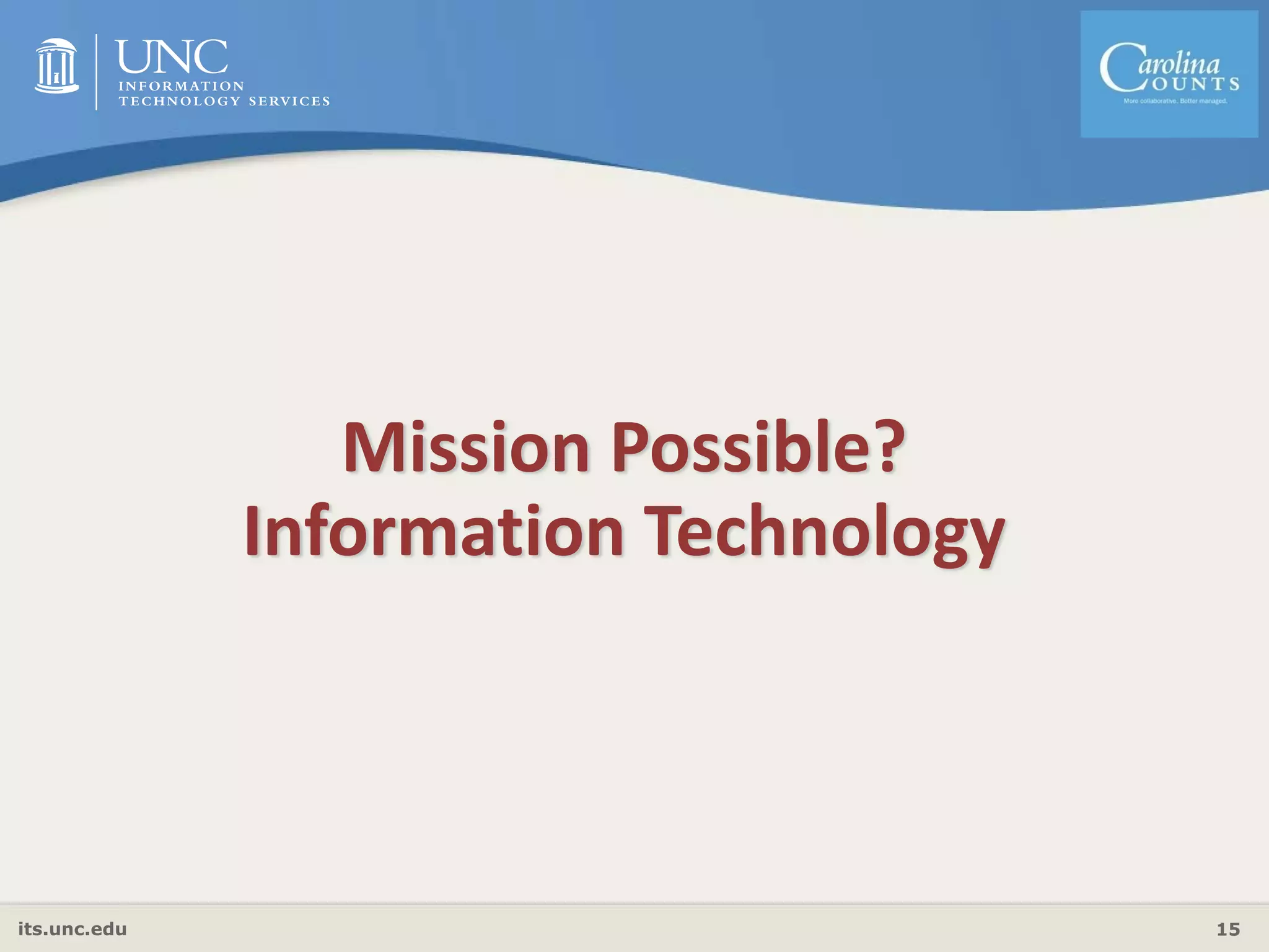 its.unc.edu 15
Mission Possible?
Information Technology
 