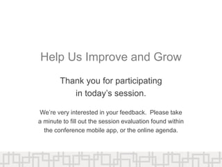 Help Us Improve and Grow
Thank you for participating
in today’s session.
We’re very interested in your feedback. Please take
a minute to fill out the session evaluation found within
the conference mobile app, or the online agenda.
 