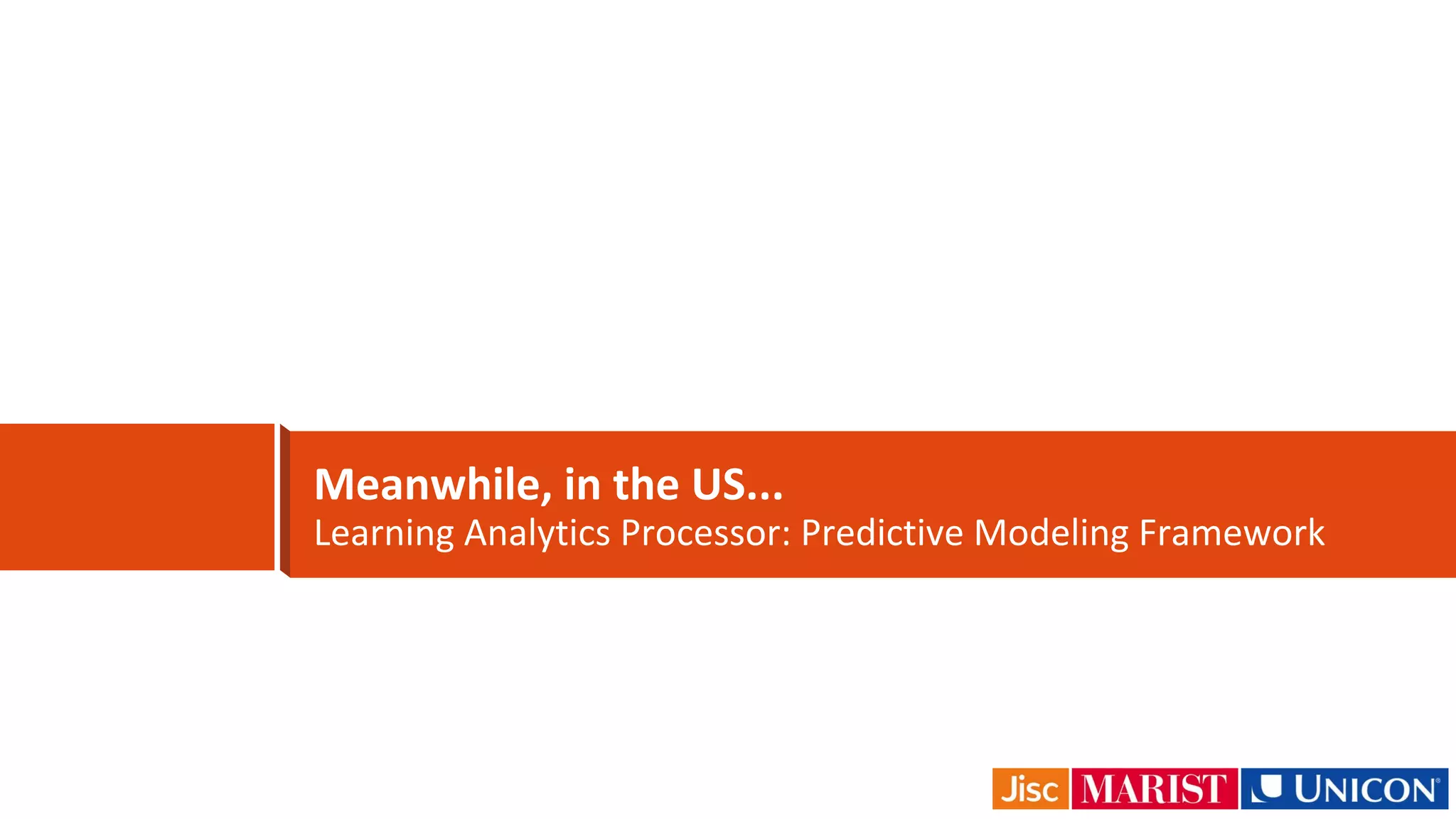 Meanwhile, in the US...
Learning Analytics Processor: Predictive Modeling Framework
 