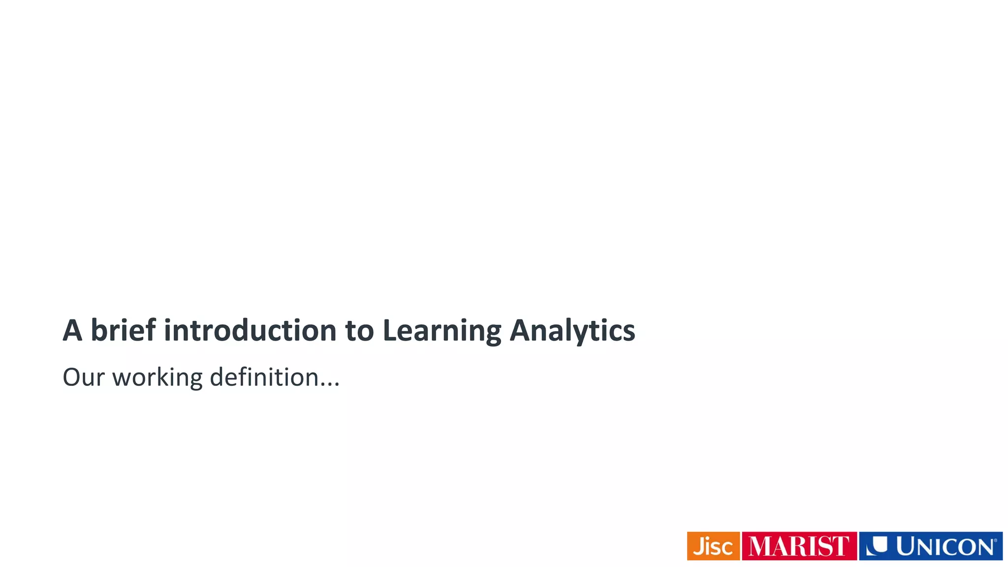 A brief introduction to Learning Analytics
Our working definition...
 