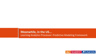 Meanwhile, in the US...
Learning Analytics Processor: Predictive Modeling Framework
 