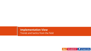 Implementation View
Trends and tactics from the field
 