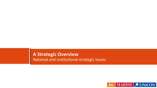 A Strategic Overview
National and institutional strategic issues
 