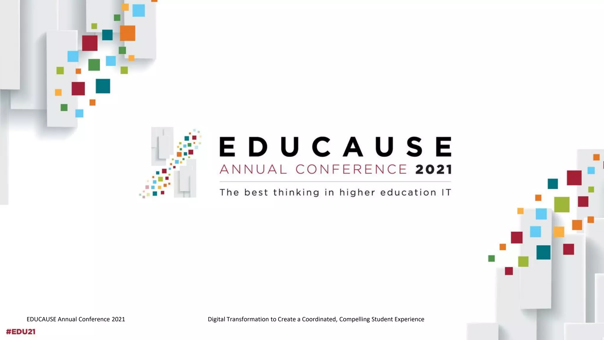 EDUCAUSE Annual Conference 2021 Digital Transformation to Create a Coordinated, Compelling